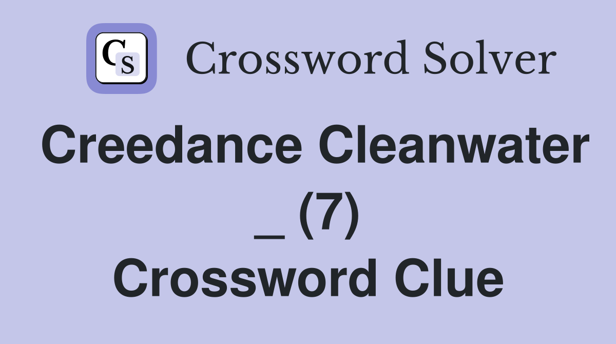 Creedance Cleanwater _ (7) Crossword Clue