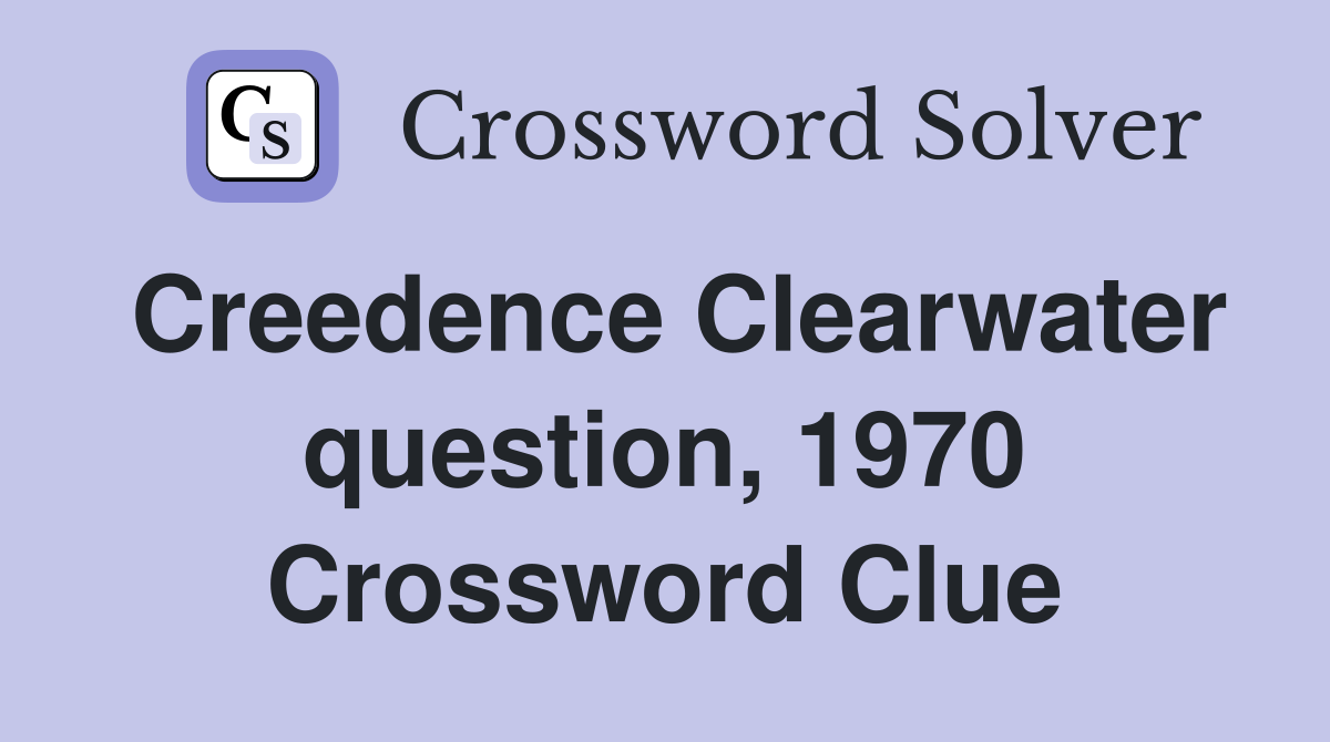 Creedence Clearwater question, 1970 Crossword Clue
