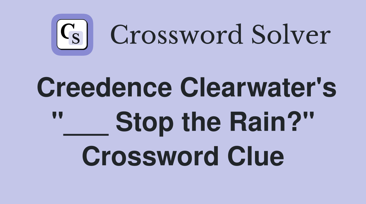 Creedence Clearwater's "___ Stop the Rain?" Crossword Clue