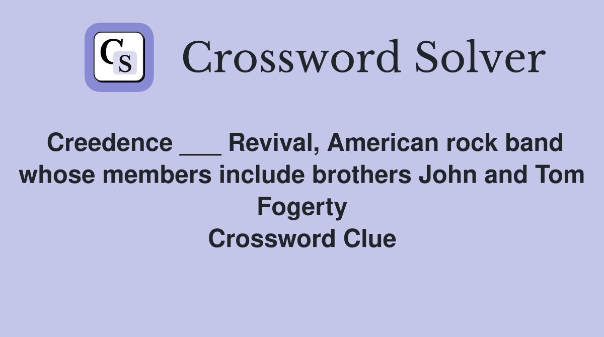 Creedence ___ Revival, American rock band whose members include brothers John and Tom Fogerty Crossword Clue