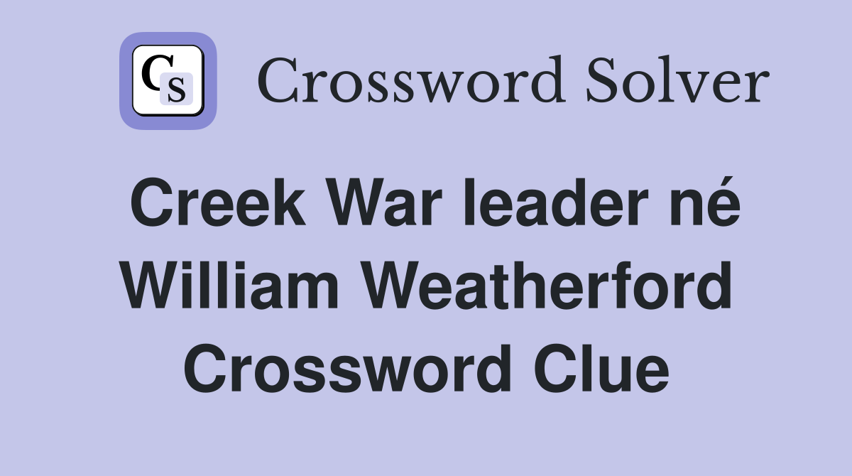 Creek War leader né William Weatherford Crossword Clue