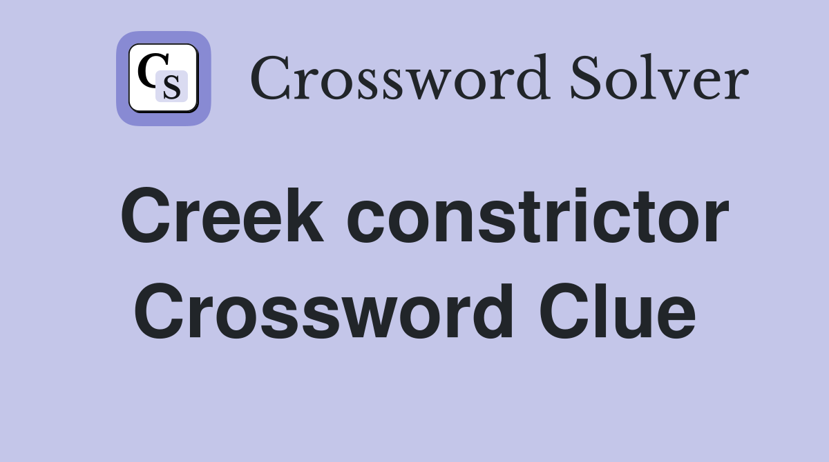 Creek constrictor Crossword Clue
