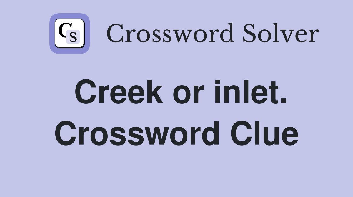 Creek or inlet. Crossword Clue