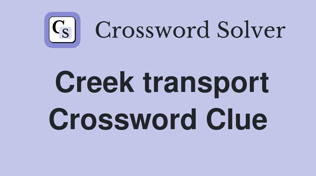 Creek transport Crossword Clue
