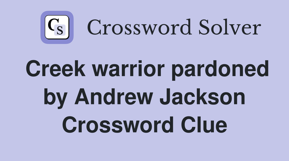 Creek warrior pardoned by Andrew Jackson Crossword Clue