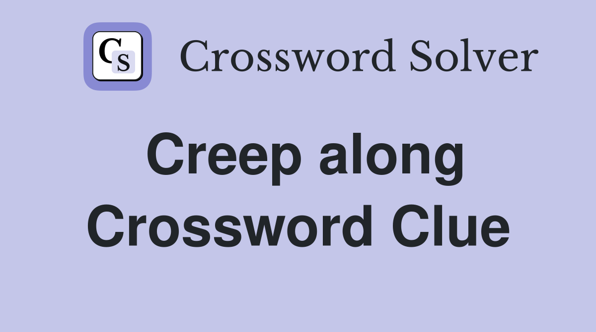 Creep along Crossword Clue