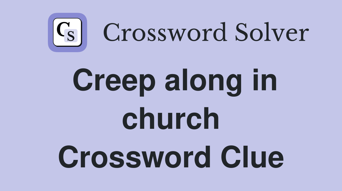 Creep along in church Crossword Clue