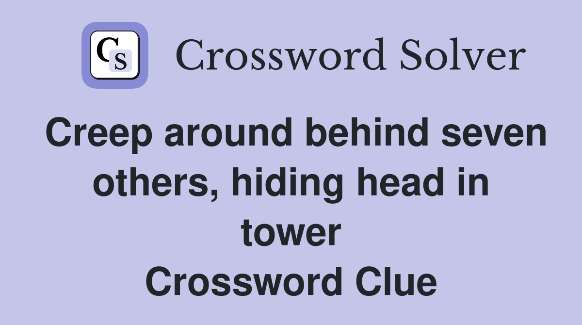 Creep around behind seven others, hiding head in tower Crossword Clue