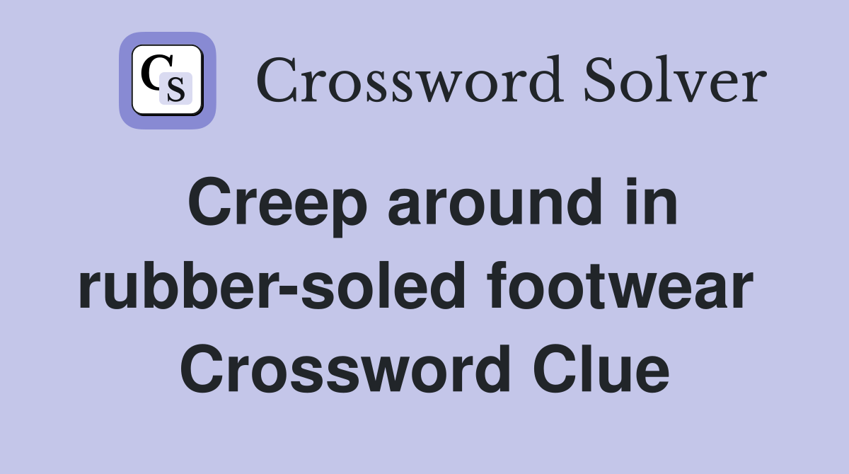 Creep around in rubber-soled footwear  Crossword Clue