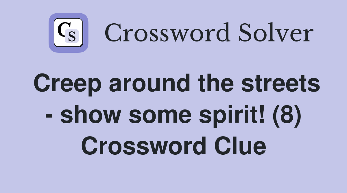 Creep around the streets - show some spirit! (8) Crossword Clue