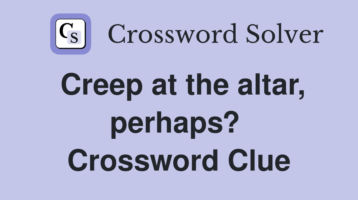 Creep at the altar, perhaps?  Crossword Clue