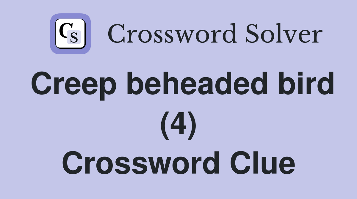 Creep beheaded bird (4) Crossword Clue
