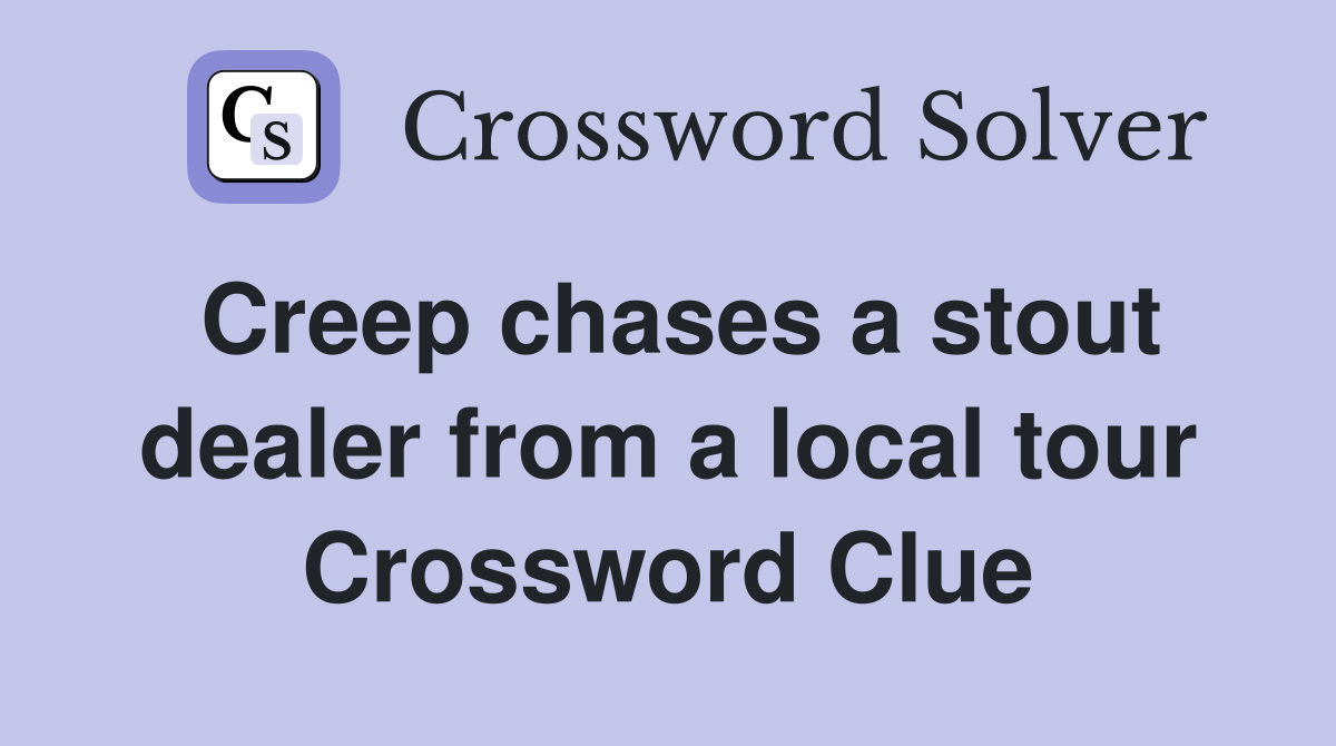 Creep chases a stout dealer from a local tour Crossword Clue