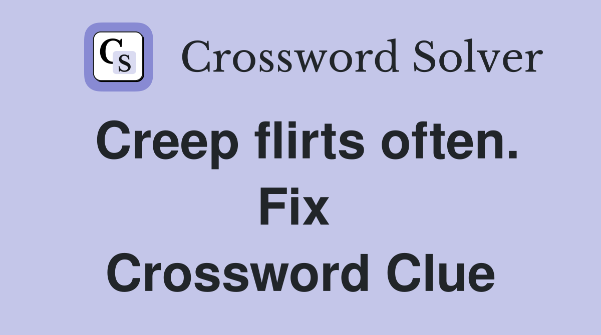 Creep flirts often. Fix  Crossword Clue