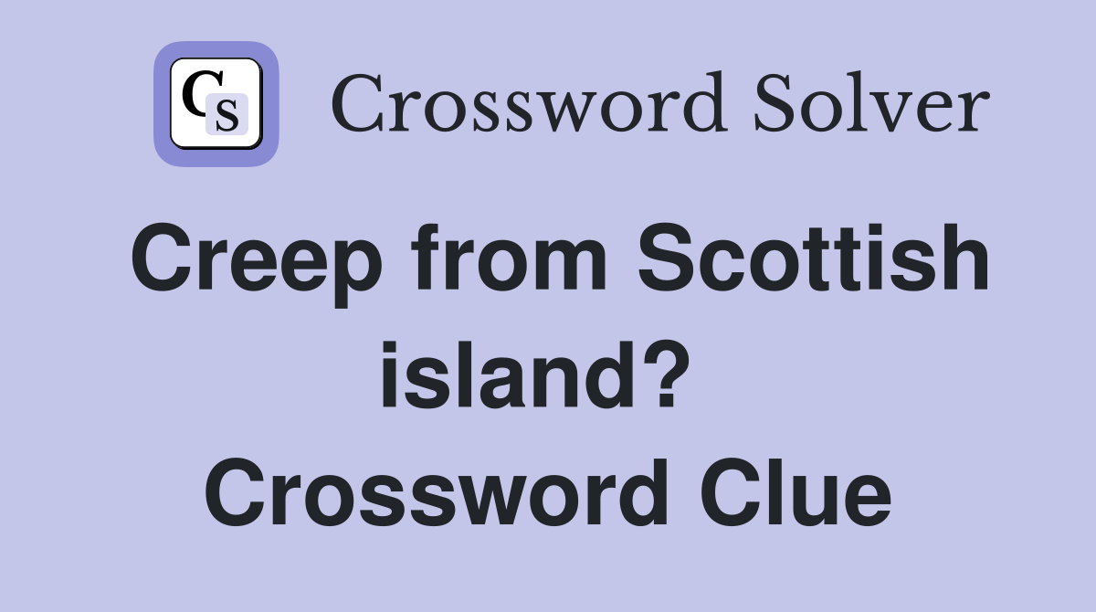 Creep from Scottish island?  Crossword Clue