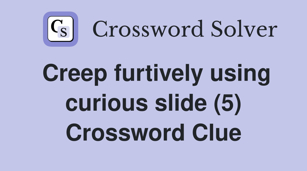 Creep furtively using curious slide (5) Crossword Clue
