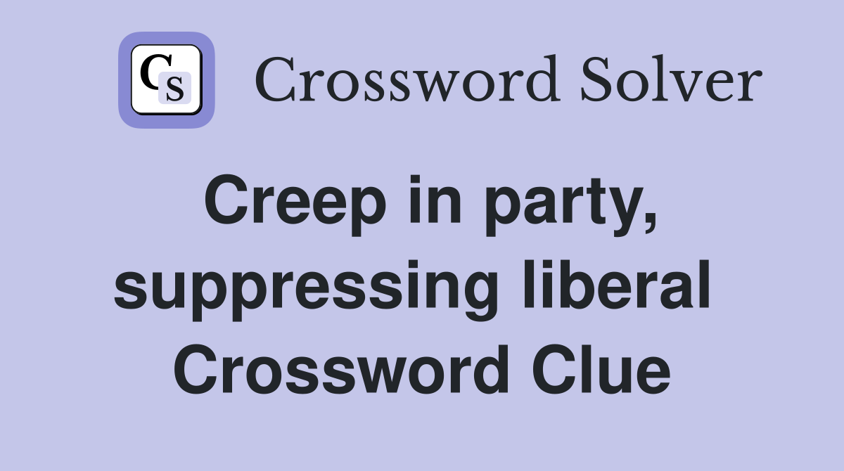 Creep in party, suppressing liberal  Crossword Clue