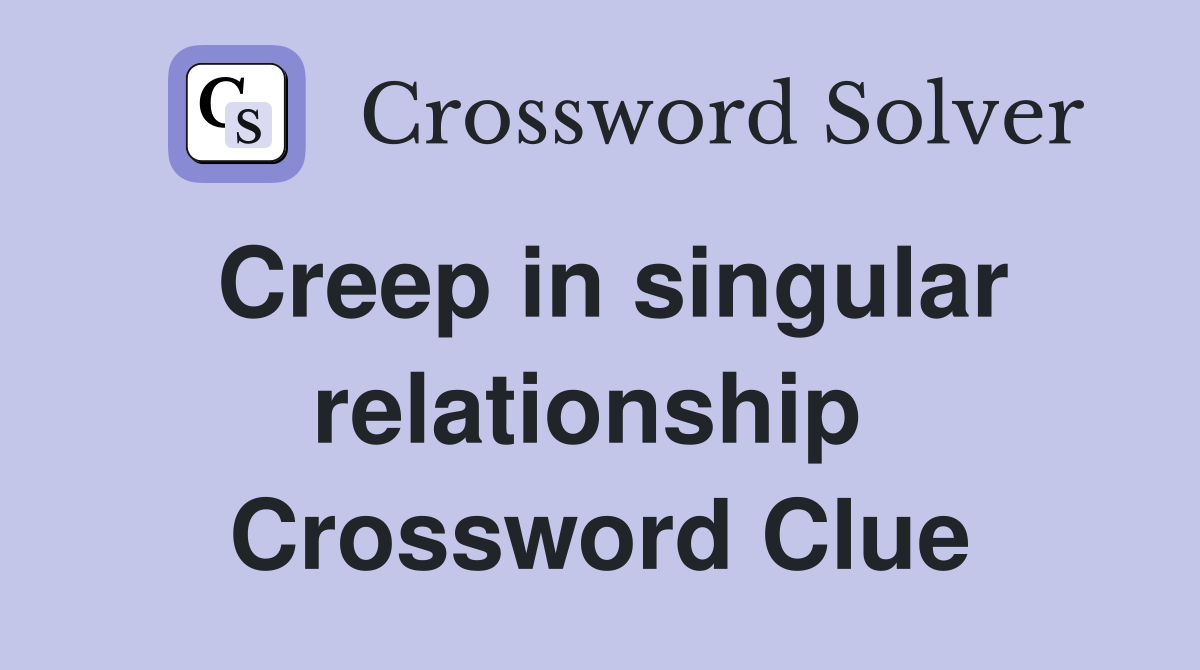 Creep in singular relationship  Crossword Clue