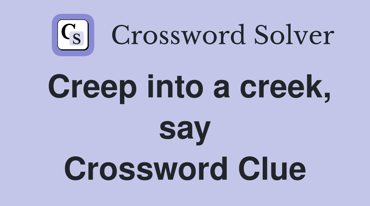 Creep into a creek, say Crossword Clue