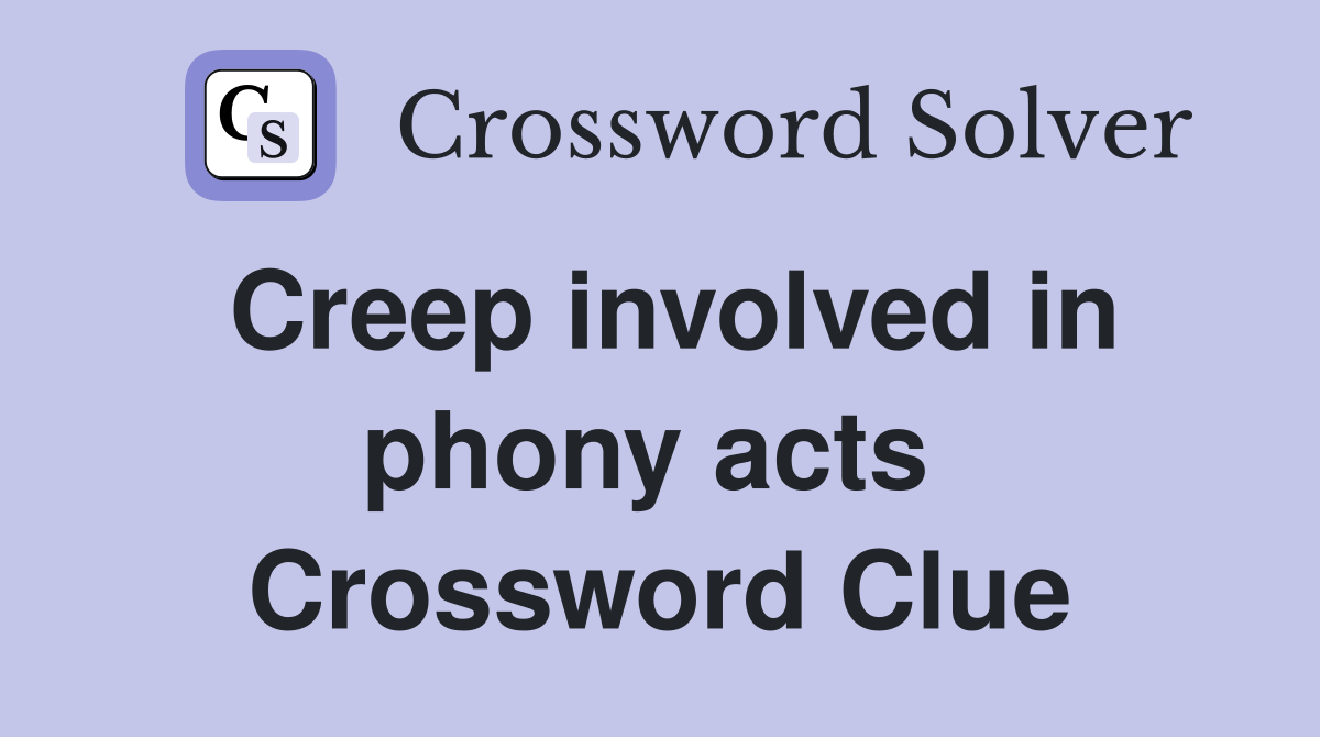 Creep involved in phony acts  Crossword Clue