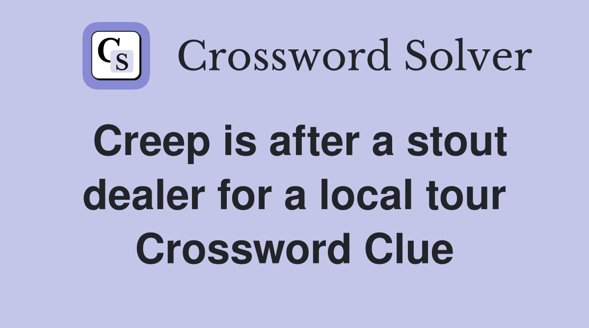 Creep is after a stout dealer for a local tour Crossword Clue