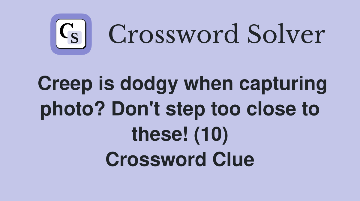Creep is dodgy when capturing photo? Don't step too close to these! (10) Crossword Clue
