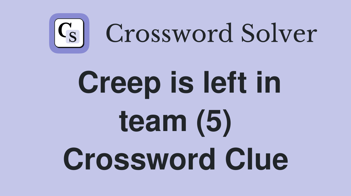 Creep is left in team (5) Crossword Clue