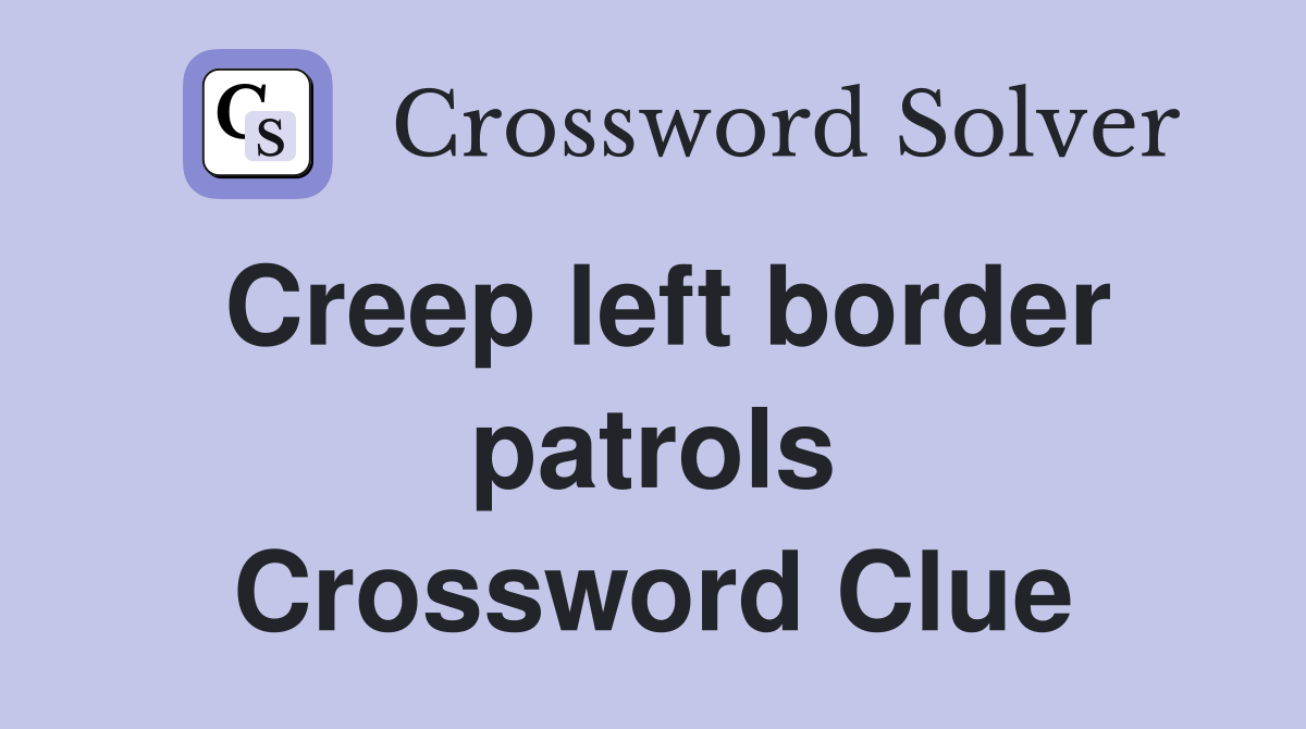Creep left border patrols Crossword Clue