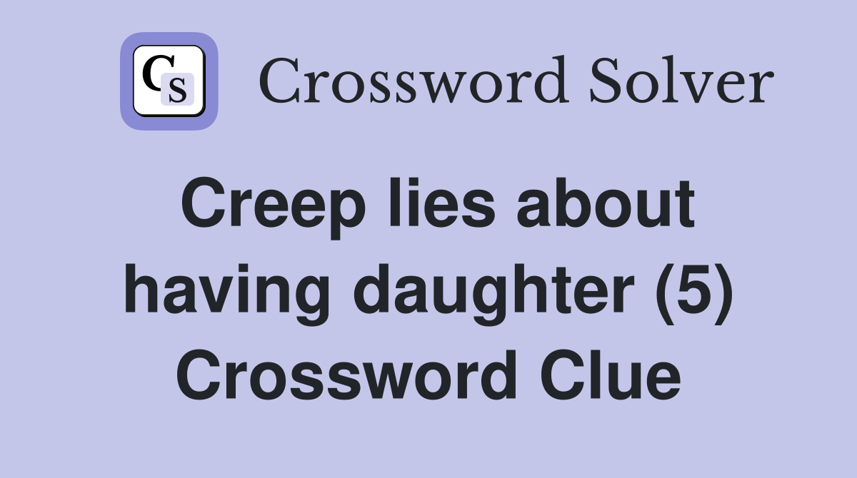 Creep lies about having daughter (5) Crossword Clue