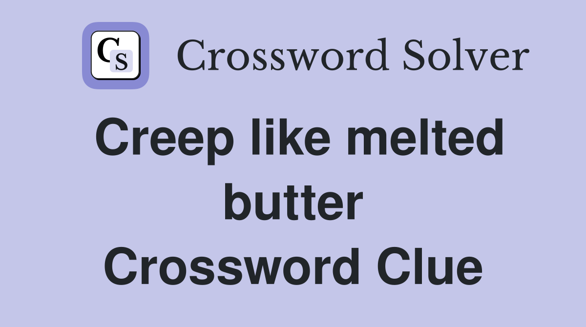 Creep like melted butter Crossword Clue