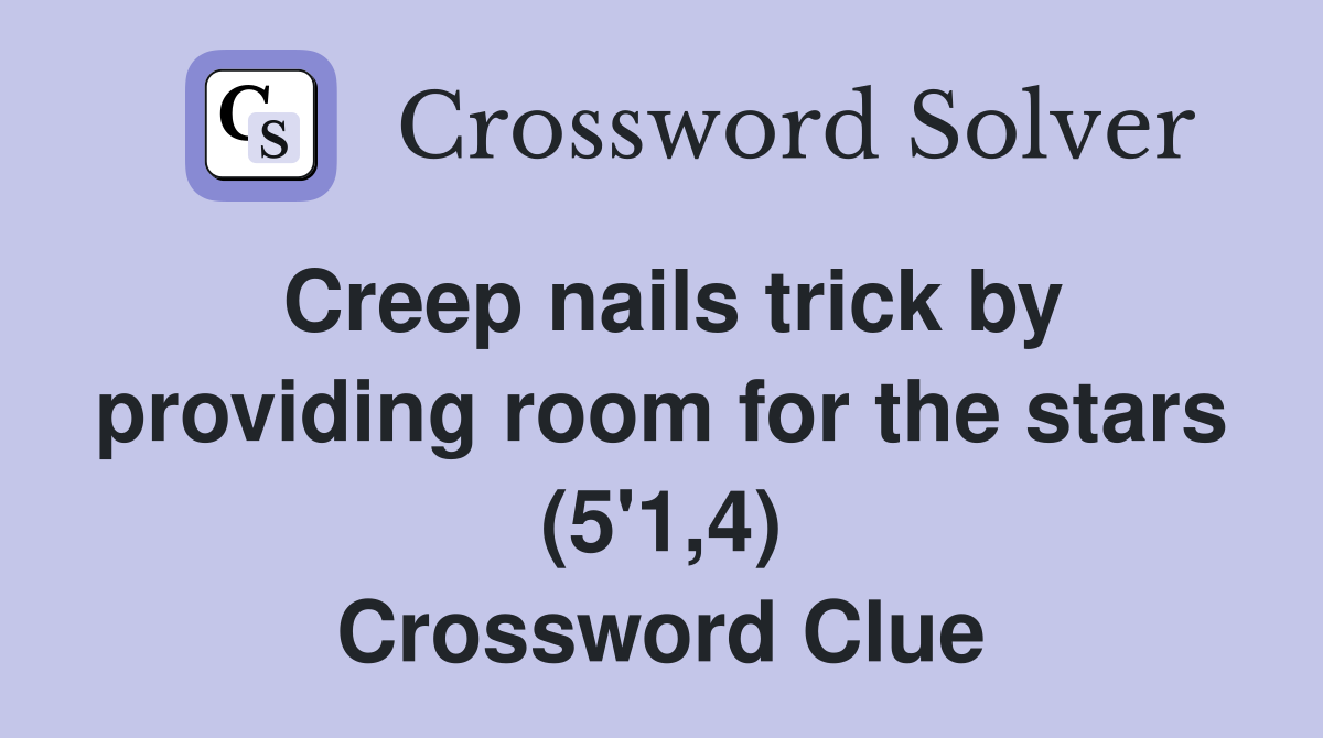 Creep nails trick by providing room for the stars (5'1,4) Crossword Clue