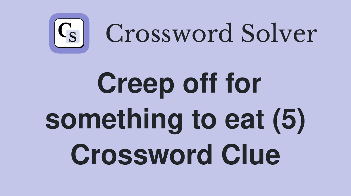 Creep off for something to eat (5) Crossword Clue