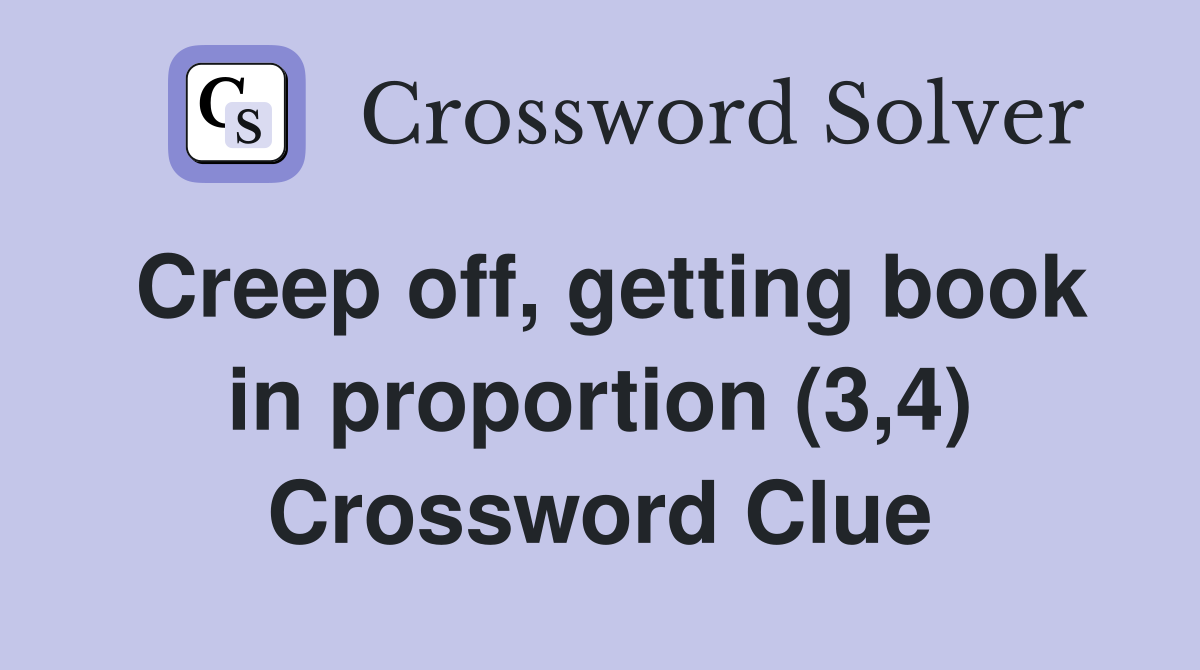 Creep off, getting book in proportion (3,4) Crossword Clue