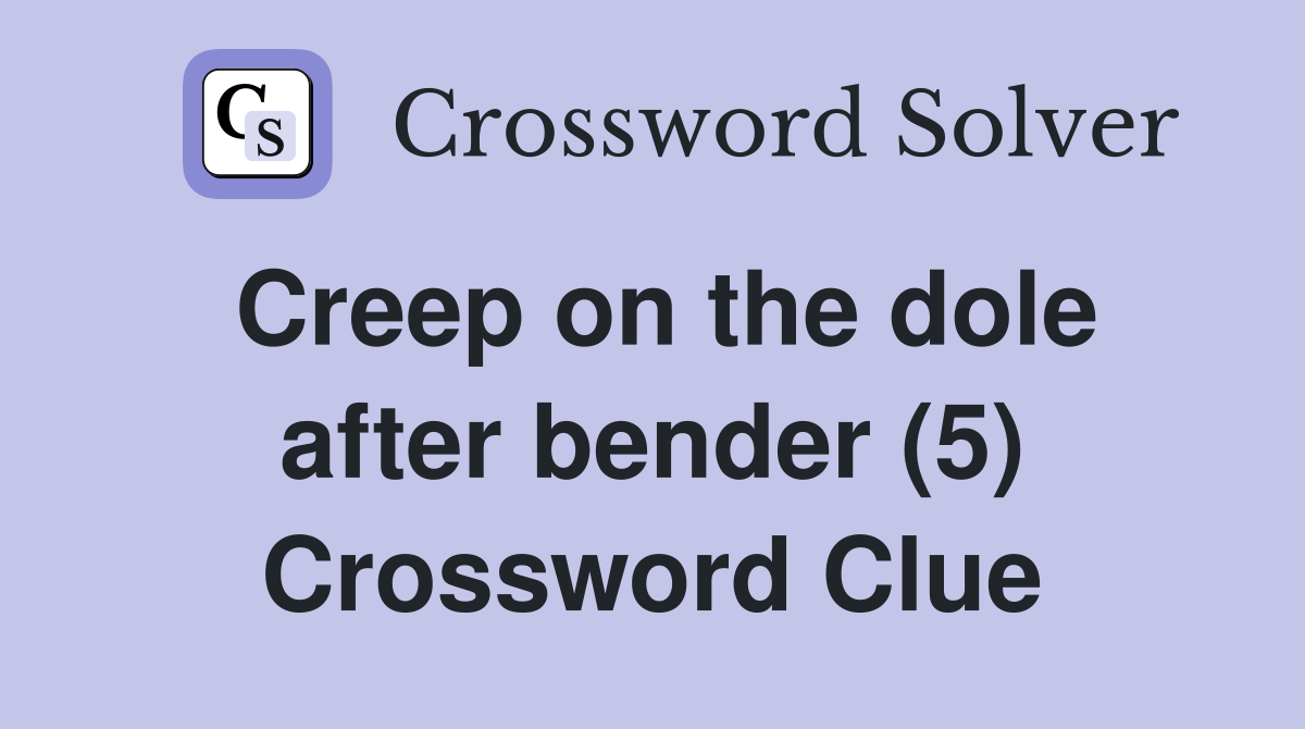 Creep on the dole after bender (5) Crossword Clue