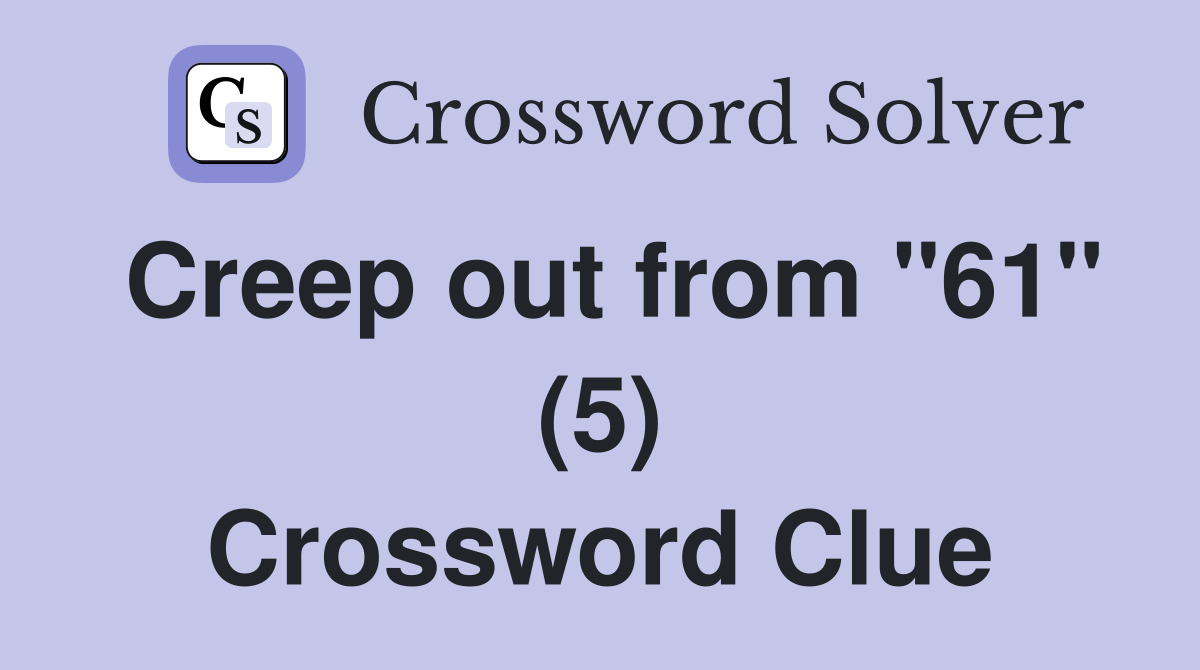 Creep out from "61" (5) Crossword Clue