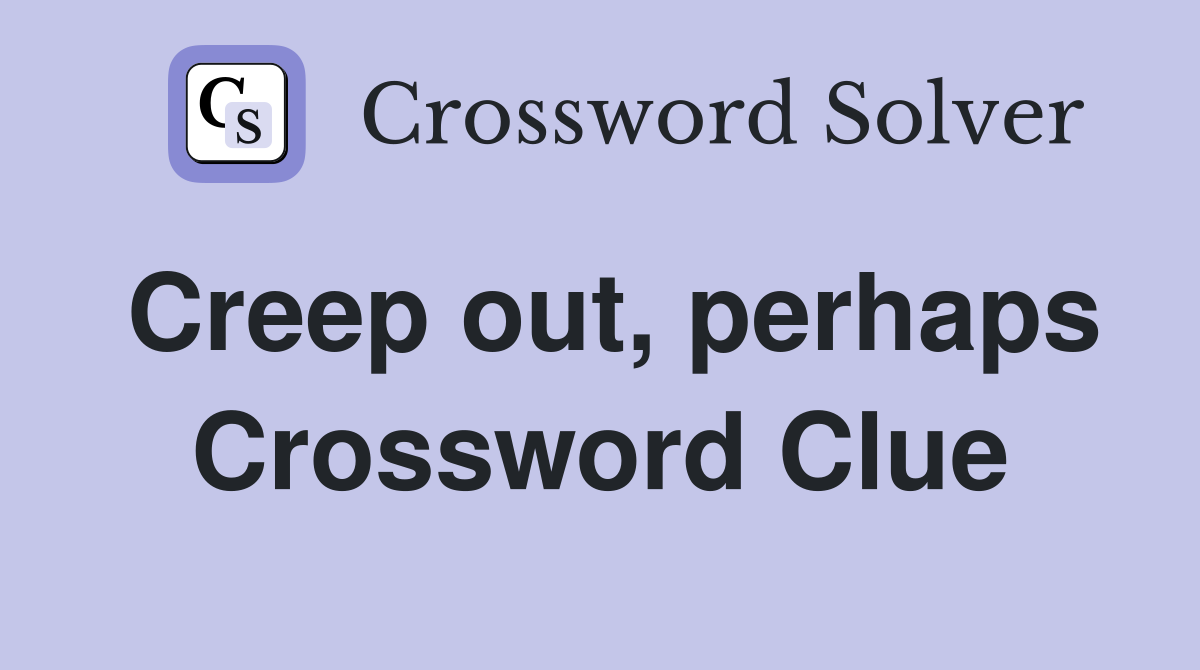 Creep out, perhaps Crossword Clue
