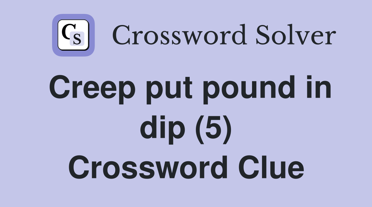 Creep put pound in dip (5) Crossword Clue