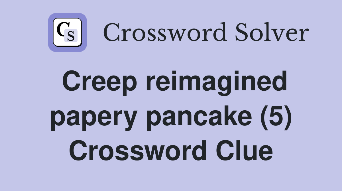 Creep reimagined papery pancake (5) Crossword Clue