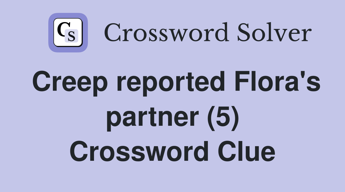 Creep reported Flora's partner (5) Crossword Clue