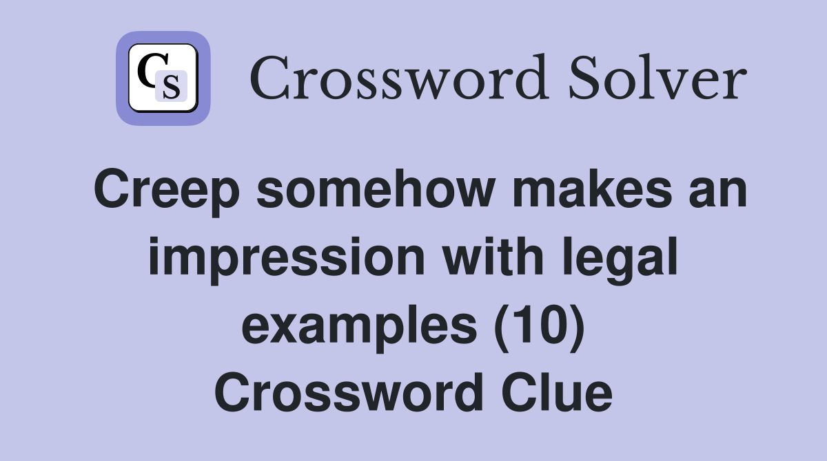 Creep somehow makes an impression with legal examples (10) Crossword Clue