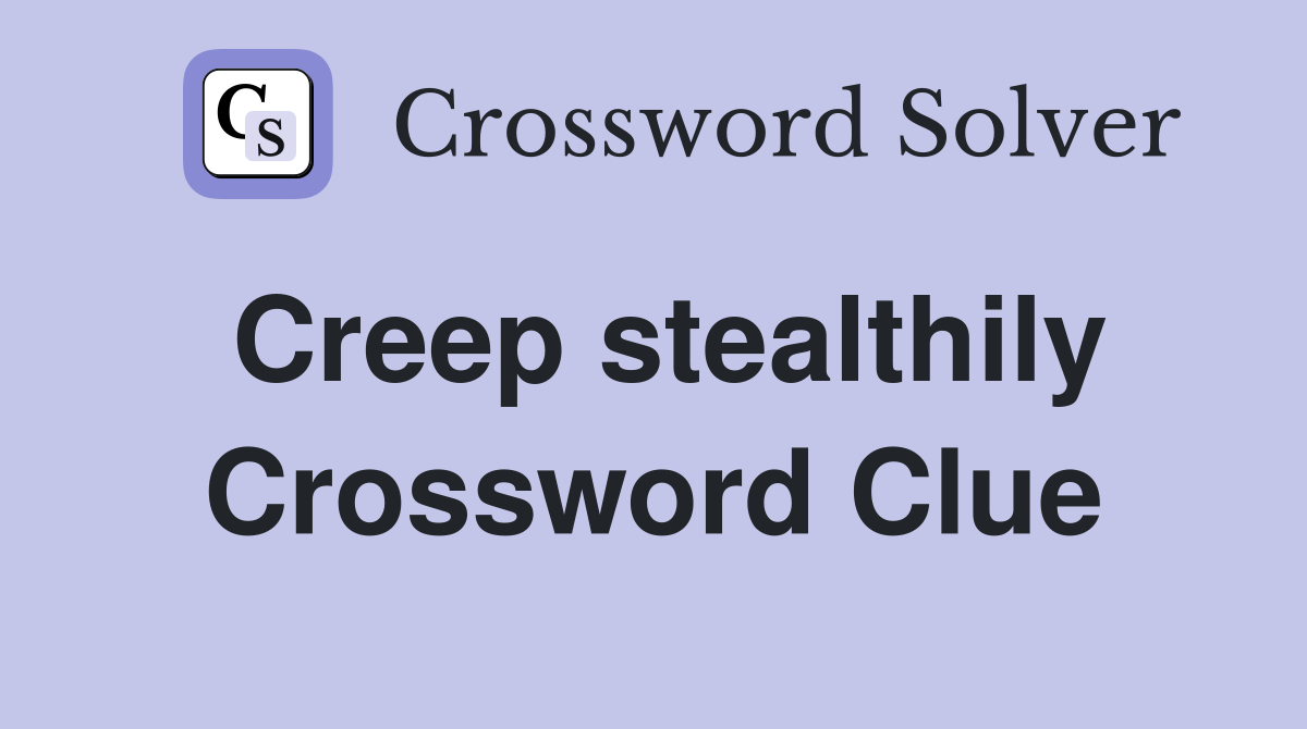 Creep stealthily Crossword Clue