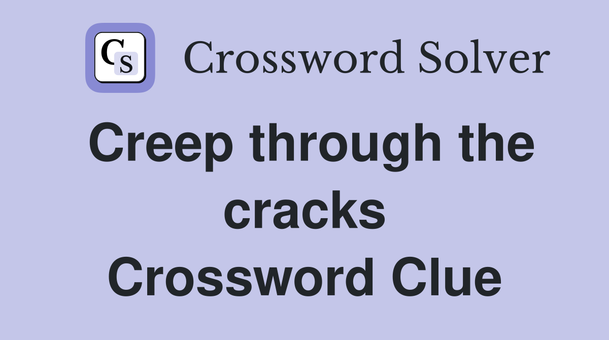 Creep through the cracks Crossword Clue