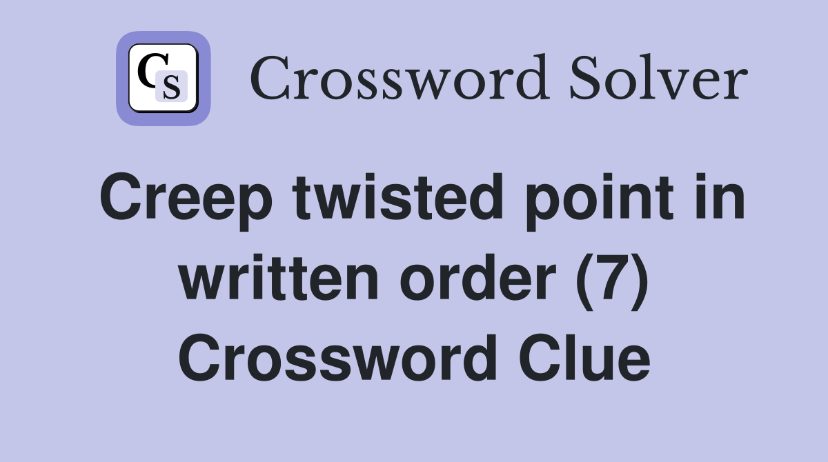 Creep twisted point in written order (7) Crossword Clue