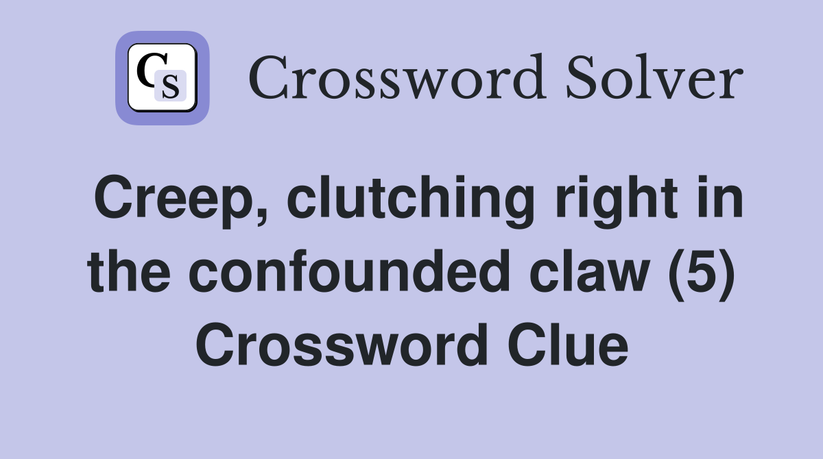 Creep, clutching right in the confounded claw (5) Crossword Clue