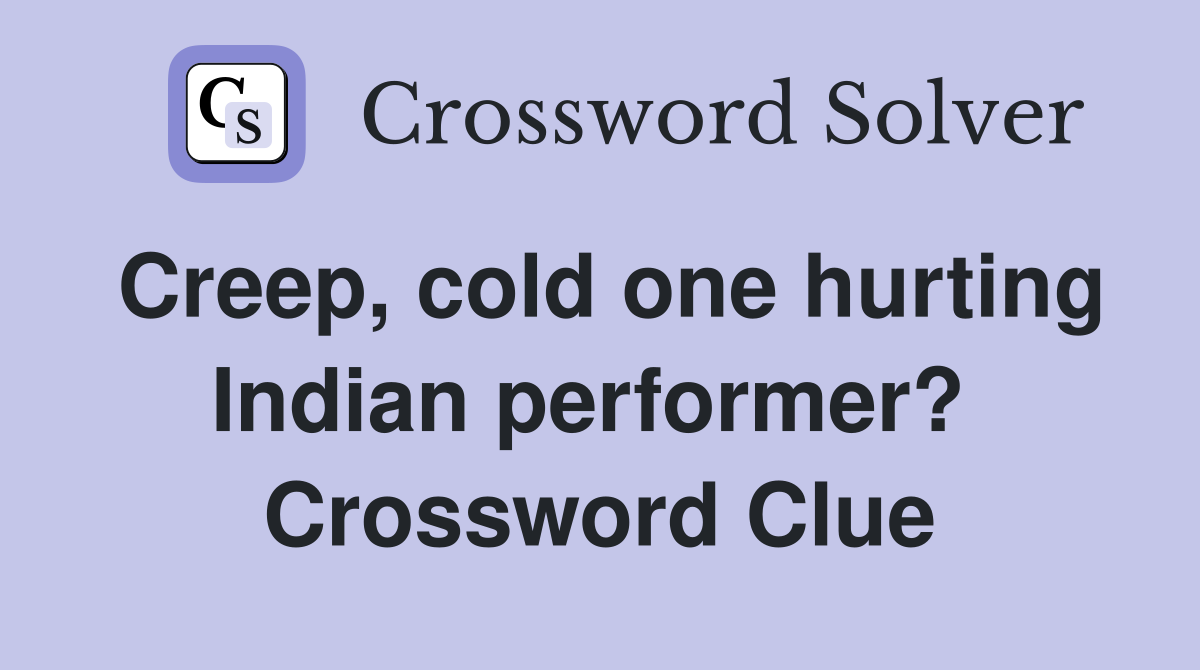 Creep, cold one hurting Indian performer?  Crossword Clue