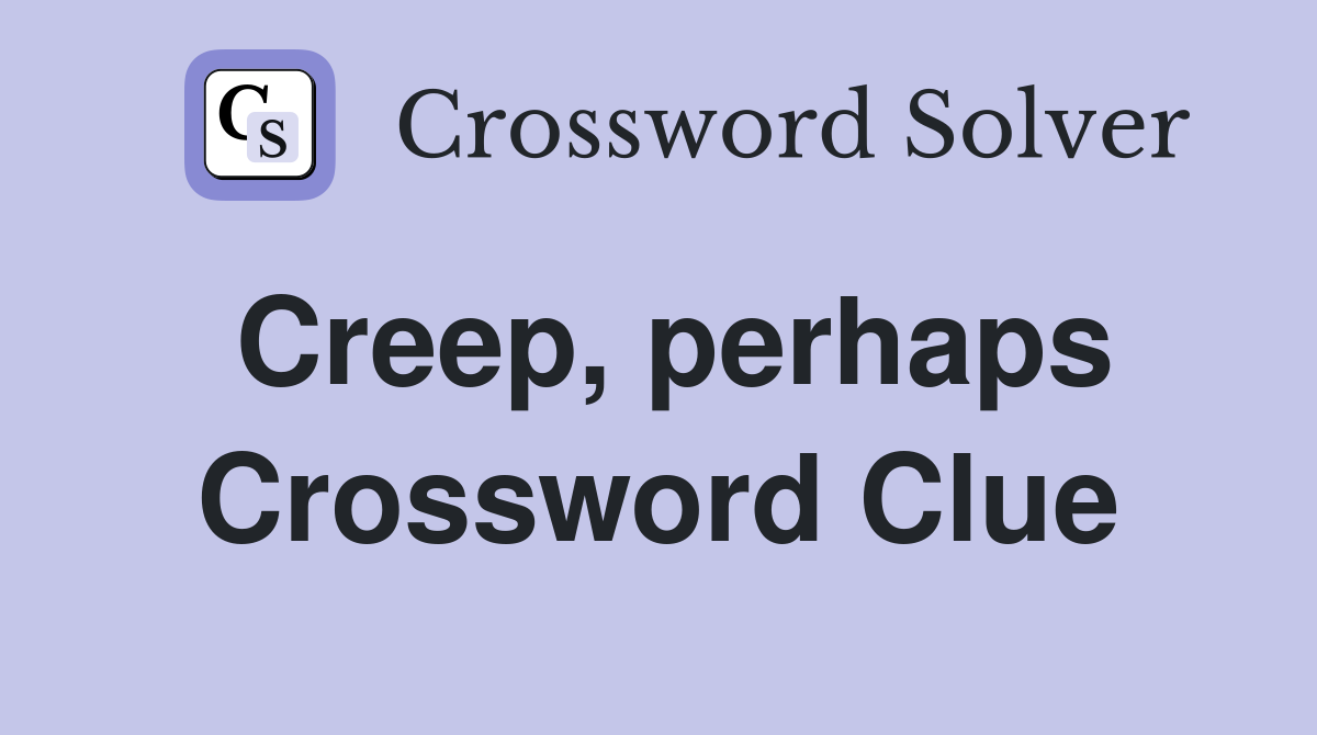 Creep, perhaps Crossword Clue