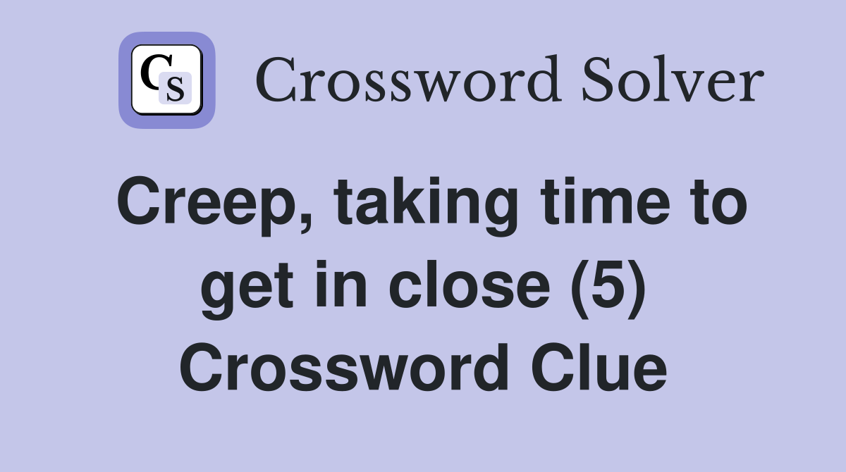 Creep, taking time to get in close (5) Crossword Clue
