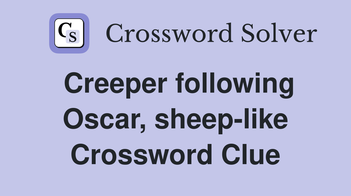 Creeper following Oscar, sheep-like Crossword Clue