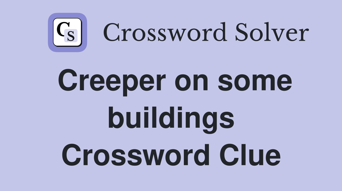 Creeper on some buildings Crossword Clue
