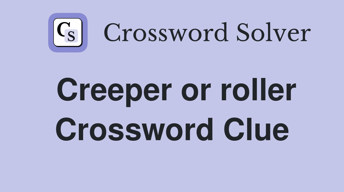 Creeper or roller Crossword Clue
